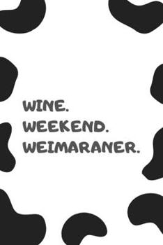 Wine. Weekend. Weimaraner: Composition Notebook/Diary/Journal - Great Gift for all your friends who love Weimaraner, Wine and Weekends on National Weimaraner Day.
