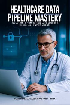 Paperback Healthcare Data Pipeline Mastery: Ingestion, Optimization, and Security in Clinical Environments Book