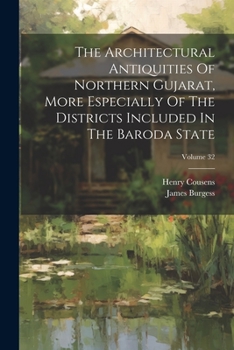 Paperback The Architectural Antiquities Of Northern Gujarat, More Especially Of The Districts Included In The Baroda State; Volume 32 Book