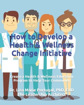 Paperback How to Develop a Health & Wellness Change Initiative: Create a Health & Wellness Education Program to Help Your Community Book