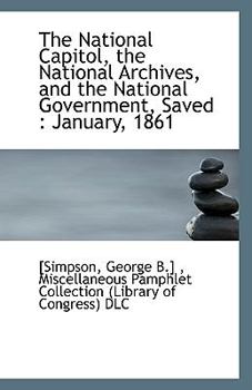 Paperback The National Capitol, the National Archives, and the National Government, Saved: January, 1861 Book