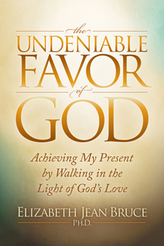 Paperback The Undeniable Favor of God: Achieving My Present by Walking in the Light of God's Love Book