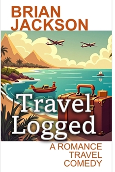Travel Logged: A Romance Travel Comedy (Romance, Comedy, Suspense and Horror)