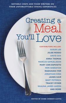 Paperback Creating a Meal You'll Love: Notable Chefs and Food Writers on Their Unforgettable Dining Experiences Book