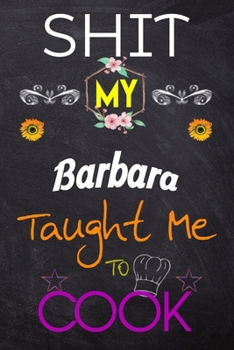 Shit My Barbara Taught Me To Cook: Blank Recipe Book / Great for Shit My Barbara Taught Me To Cook Blank Cookbook; Personalized Recipe Book; Cute ... Customized Recipe Book; Small Blank Cookbook