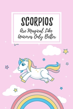 Scorpios Are Magical Like Unicorns Only Better: 6x9" Lined Notebook/Journal Funny Birthday Star Sign Astrology Zodiac Gift Idea For Those Born in October, November