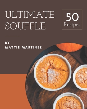 Paperback 50 Ultimate Souffle Recipes: Not Just a Souffle Cookbook! Book