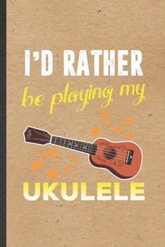 Paperback I'd Rather Be Playing My Ukulele: Blank Funny Music Teacher Lover Lined Notebook/ Journal For Ukulele Player, Inspirational Saying Unique Special Birt Book