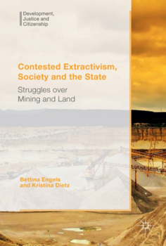Contested Extractivism, Society and the State: Struggles Over Mining and Land