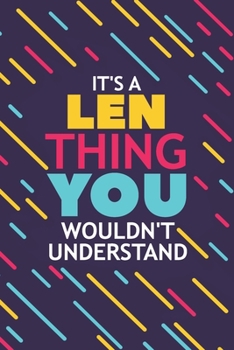 IT'S A LEN THING YOU WOULDN'T UNDERSTAND: Lined Notebook / Journal Gift, 120 Pages, 6x9, Soft Cover, Glossy Finish