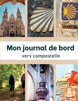 Mon journal de bord vers Compostelle: Carnet de voyage à remplir par les pèlerins pour garder des souvenirs de cette aventure