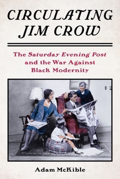 Creating Jim Crow America: The Saturday Evening Post and the War Against Black Modernity