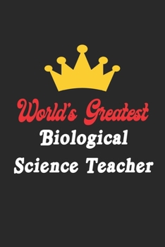 World's Greatest Biological Science Teacher Notebook - Funny Biological Science Teacher Journal Gift: Future Biological Science Teacher Student Lined ... 120 Pages, 6x9, Soft Cover, Matte Finish