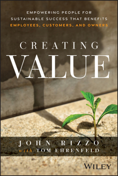 Hardcover Creating Value: Empowering People for Sustainable Success That Benefits Employees, Customers, and Owners Book