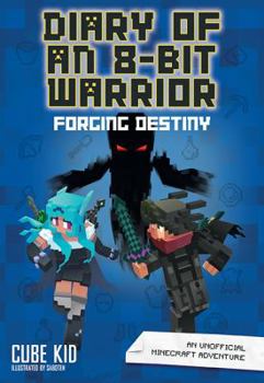 Diary of an 8-Bit Warrior: Forging Destiny: An Unofficial Minecraft Adventure - Book #6 of the 8-Bit Warrior