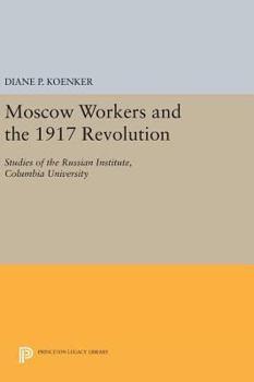 Hardcover Moscow Workers and the 1917 Revolution: Studies of the Russian Institute, Columbia University Book