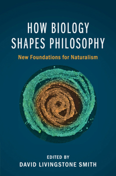 Paperback How Biology Shapes Philosophy: New Foundations for Naturalism Book