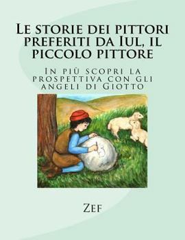 Paperback Le storie dei pittori preferiti da Iul, il piccolo pittore: In più scopri la prospettiva con gli angeli di Giotto [Italian] Book