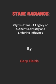 Paperback Stage Radiance: Glynis Johns - A Legacy of Authentic Artistry and Enduring Influence Book