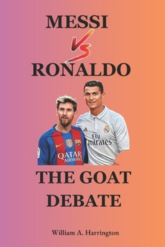 Paperback The Goat Debate: Lionel Messi Or Cristiano Ronaldo: Who Is The Greatest Of All Time ( football legend biography) Book