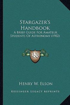 Paperback Stargazer's Handbook: A Brief Guide For Amateur Students Of Astronomy (1902) Book
