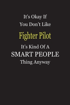 Paperback It's Okay If You Don't Like Fighter Pilot It's Kind Of A Smart People Thing Anyway: Blank Lined Notebook Journal Gift Idea Book