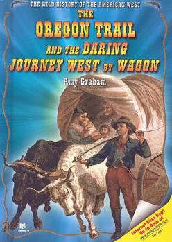 The Oregon Trail And the Daring Journey West by Wagon - Book  of the Wild History of the American West