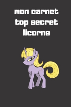 mon carnet top secret licorne: Journal Intime Licorne pour Enfants ou adulte,120 Pages "6x 9" ,pour les filles,journal intime,note,pour les garçons (French Edition)