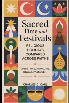 Sacred Time and Festivals: RELIGIOUS HOLIDAYS COMPARED ACROSS FAITHS (Christmas, Ramadan, Diwali, Passover)