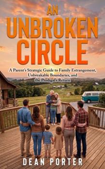 An Unbroken Circle: A Parent's Strategic Guide to Family Estrangement, Unbreakable Boundaries, and the Prodigal's Return