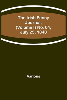 Paperback The Irish Penny Journal, (Volume I) No. 04, July 25, 1840 Book