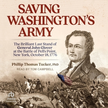 Saving Washington's Army: The Brilliant Last Stand of General John Glover at the Battle of Pell's Point, New York, October 18, 1776