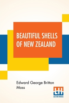 Paperback Beautiful Shells Of New Zealand: An Illustrated Work For Amateur Collectors Of New Zealand Marine Shells With Directions For Collecting And Cleaning T Book