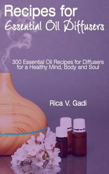 Paperback Recipes for Essential Oil Diffusers: 300 Essential Oil Recipes for Diffusers for a Healthy Mind, Body and Soul Book