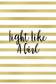 Fight Like A Girl: All Purpose 6x9 Blank Lined Notebook Journal Way Better Than A Card Trendy Unique Gift Black And Gold Texture Fight Like A Girl