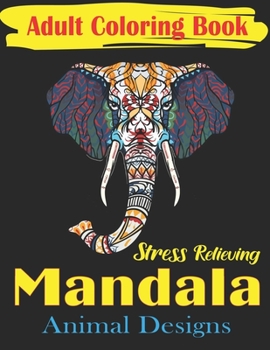 Adult Coloring Book, Stress Relieving Mandala Animal Designs: An Adult Mandala Animals Coloring Book with Lions, Wildlife, Elephants, Bear, Eagle, ... ... Unique gag gifts for adults who love coloring