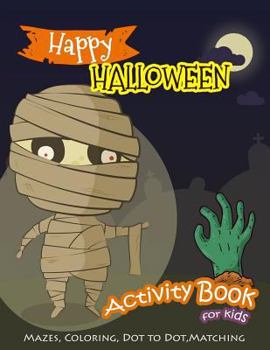 Paperback Happy Halloween Activity Book for Kids: Mazes, Coloring, Dot to Dot, Matching Game Book