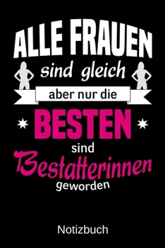 Alle Frauen sind gleich aber nur die besten sind Bestatterinnen geworden: A5 Notizbuch | Liniert 120 Seiten | Geschenk/Geschenkidee zum Geburtstag | ... | Muttertag | Namenstag (German Edition)