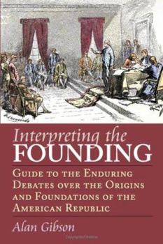 Paperback Interpreting the Founding: Guide to the Enduring Debates Over the Origins and Foundations of the American Republic Book