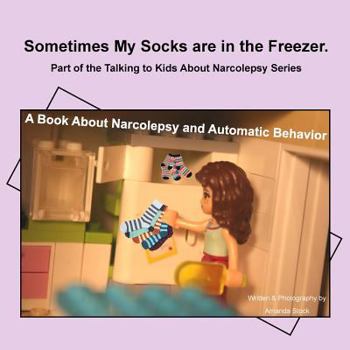 Paperback Sometimes My Socks are in the Freezer: A Book About Narcolepsy and Automatic Behavior Book