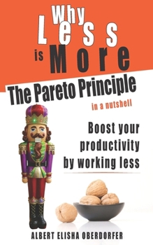 Paperback Why Less Is More: The Pareto Principle in a Nutshell: Boost Your Productivity by Working Less Book