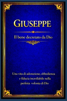 Giuseppe: Una vita di adorazione, obbedienza e fiducia incrollabile nella perfetta volontà di Dio (Italian Edition)