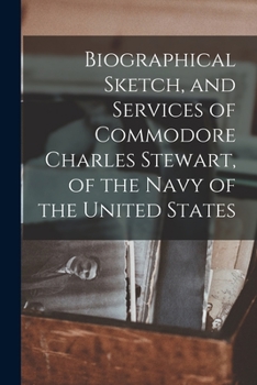 Paperback Biographical Sketch, and Services of Commodore Charles Stewart, of the Navy of the United States Book