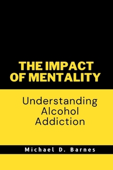 Paperback The impact of mentality: Understanding Alcohol Addiction Book