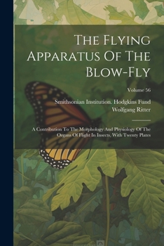 Paperback The Flying Apparatus Of The Blow-fly: A Contribution To The Morphology And Physiology Of The Organs Of Flight In Insects, With Twenty Plates; Volume 5 Book