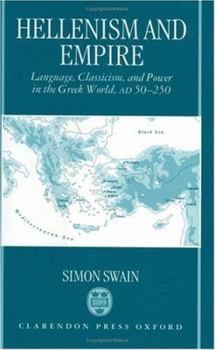Hardcover Hellenism and Empire: Language, Classicism, and Power in the Greek World, AD 50-250 Book
