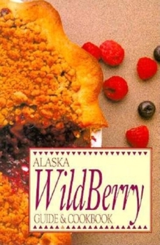 Paperback Alaska Wild Berry Guide and Cookbook Book
