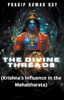 Paperback The Divine Threads (Krishna's Influence in the Mahabharata) Book