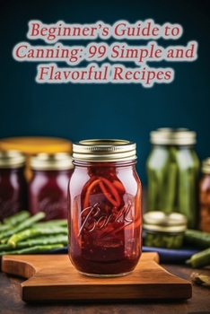Paperback Beginner's Guide to Canning: 99 Simple and Flavorful Recipes Book