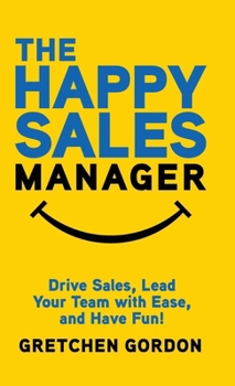 Hardcover The Happy Sales Manager: Drive Sales, Lead Your Team with Ease, and Have Fun! Book